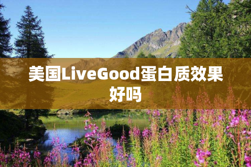 美国LiveGood蛋白质效果好吗