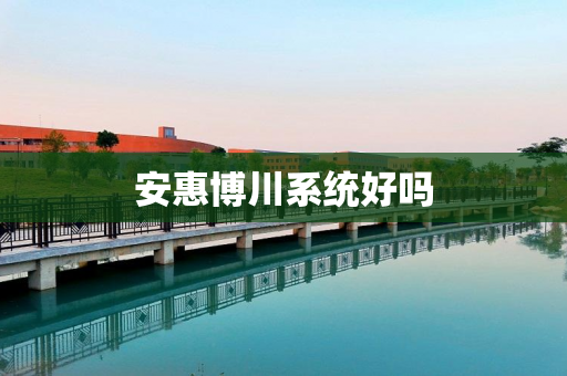 安惠博川系统好吗