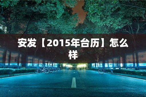 安发【2015年台历】怎么样