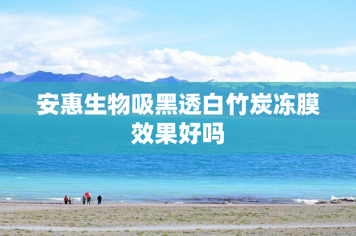 安惠生物吸黑透白竹炭冻膜效果好吗