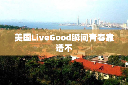 美国LiveGood瞬间青春靠谱不