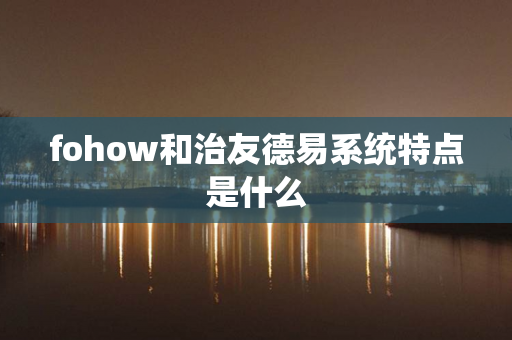 fohow和治友德易系统特点是什么