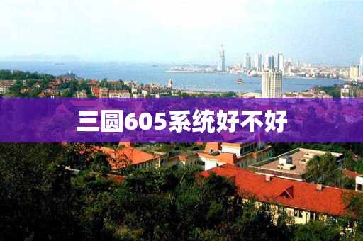 三圆605系统好不好