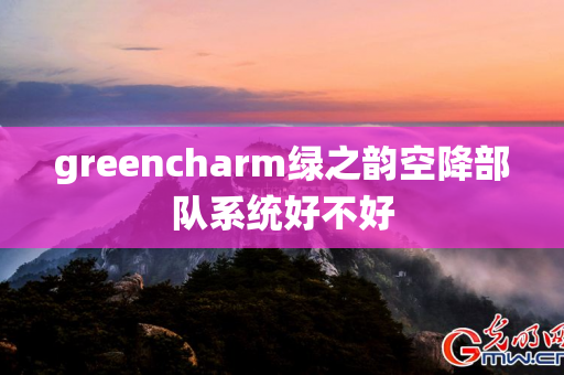 greencharm绿之韵空降部队系统好不好