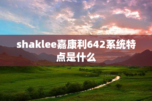 shaklee嘉康利642系统特点是什么