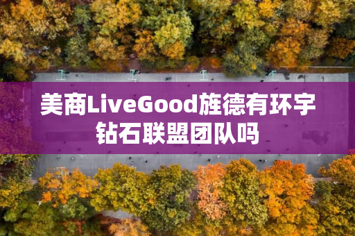 美商LiveGood旌德有环宇钻石联盟团队吗