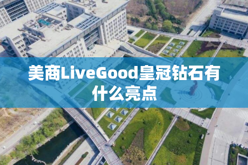 美商LiveGood皇冠钻石有什么亮点