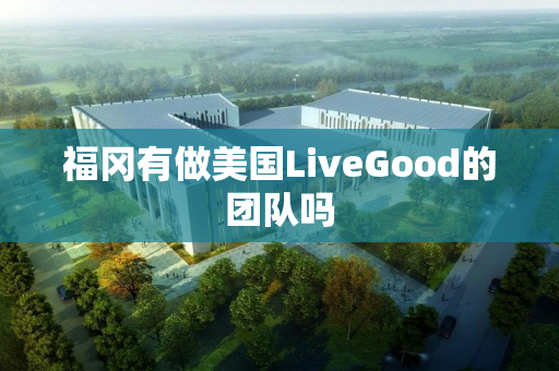 福冈有做美国LiveGood的团队吗