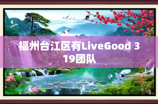 福州台江区有LiveGood 319团队