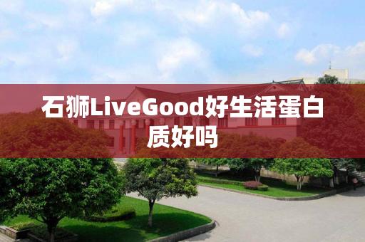 石狮LiveGood好生活蛋白质好吗