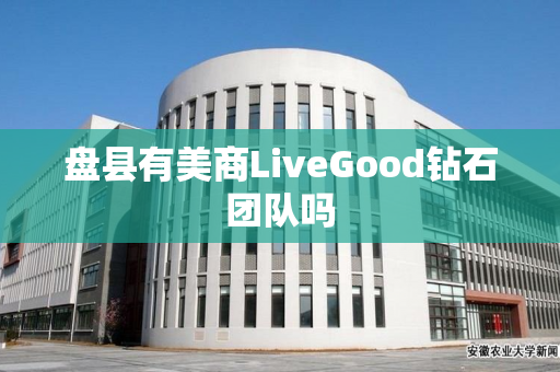 盘县有美商LiveGood钻石团队吗