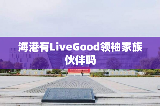 海港有LiveGood领袖家族伙伴吗