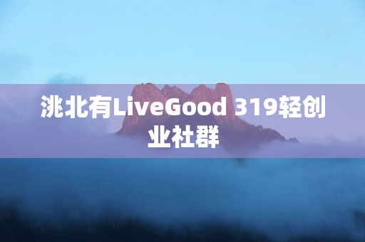 洮北有LiveGood 319轻创业社群