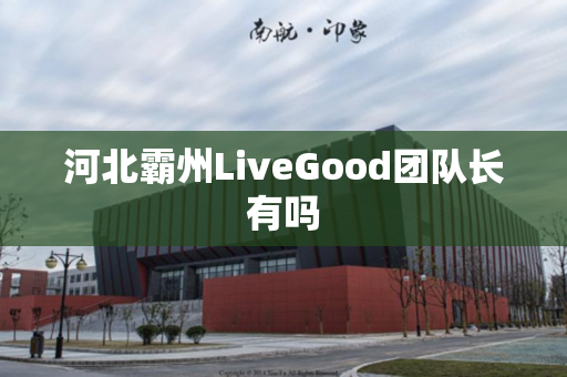 河北霸州LiveGood团队长有吗
