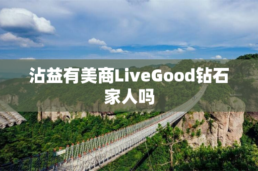 沾益有美商LiveGood钻石家人吗