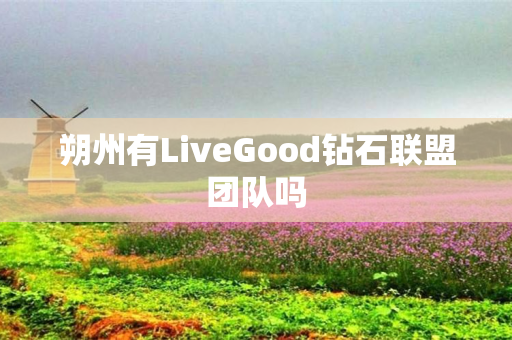 朔州有LiveGood钻石联盟团队吗