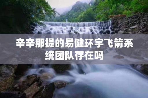 辛辛那提的易健环宇飞箭系统团队存在吗