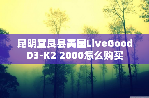 昆明宜良县美国LiveGoodD3-K2 2000怎么购买