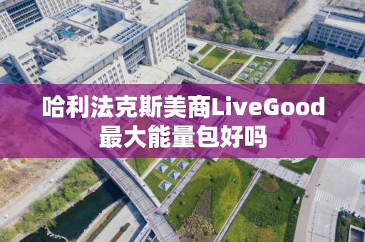 哈利法克斯美商LiveGood最大能量包好吗