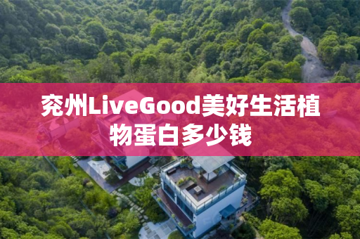 兖州LiveGood美好生活植物蛋白多少钱