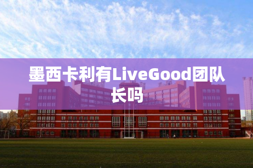 墨西卡利有LiveGood团队长吗