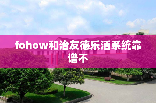 fohow和治友德乐活系统靠谱不