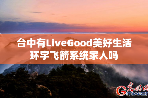 台中有LiveGood美好生活环宇飞箭系统家人吗