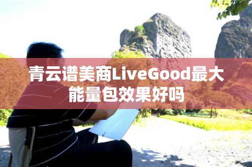 青云谱美商LiveGood最大能量包效果好吗