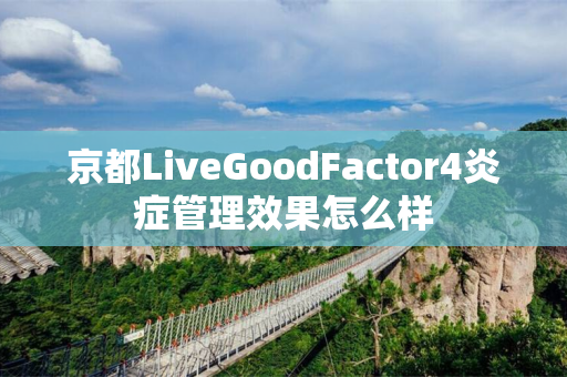 京都LiveGoodFactor4炎症管理效果怎么样