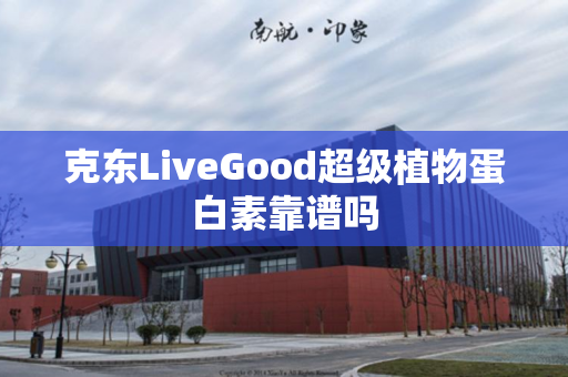 克东LiveGood超级植物蛋白素靠谱吗