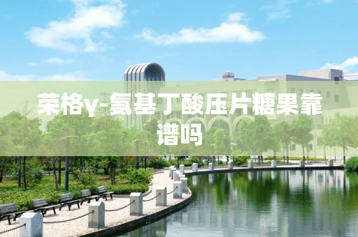 荣格γ-氨基丁酸压片糖果靠谱吗