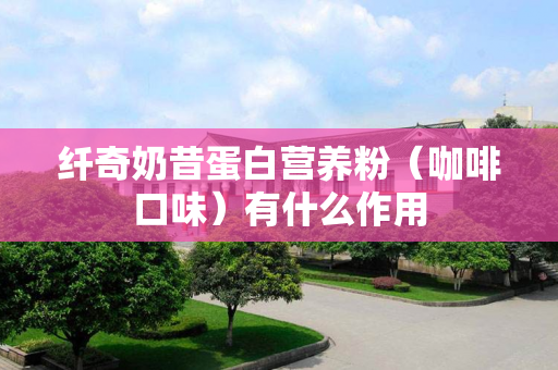 纤奇奶昔蛋白营养粉（咖啡口味）有什么作用