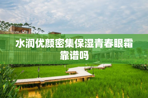 水润优颜密集保湿青春眼霜靠谱吗