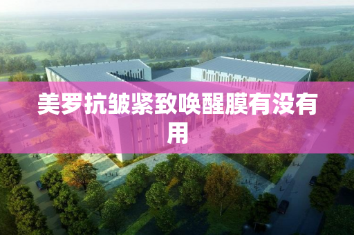 美罗抗皱紧致唤醒膜有没有用