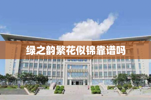 绿之韵繁花似锦靠谱吗