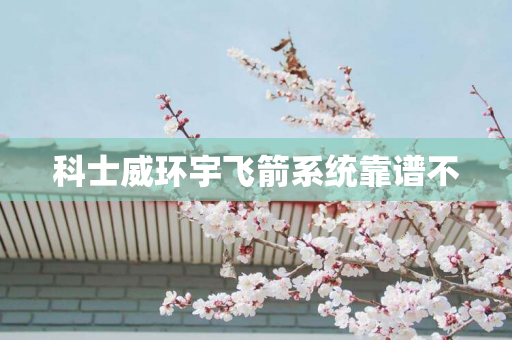 科士威环宇飞箭系统靠谱不