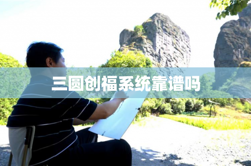 三圆创福系统靠谱吗
