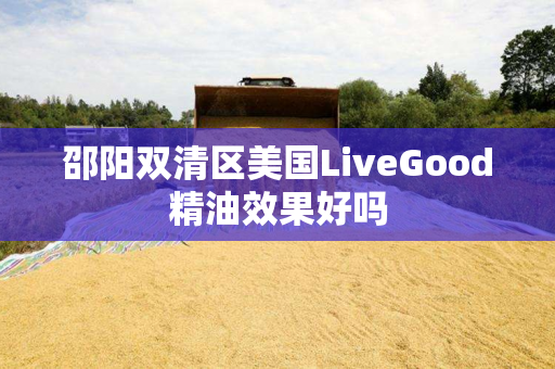邵阳双清区美国LiveGood精油效果好吗