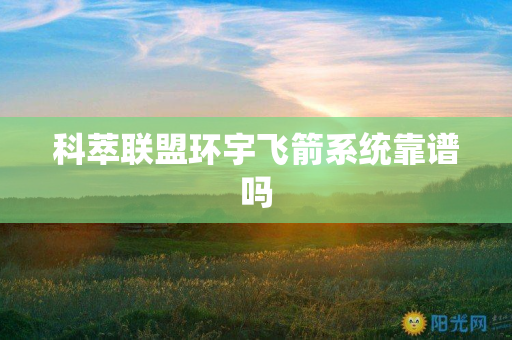 科萃联盟环宇飞箭系统靠谱吗