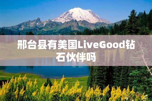 邢台县有美国LiveGood钻石伙伴吗