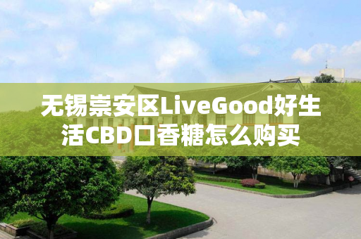 无锡崇安区LiveGood好生活CBD口香糖怎么购买