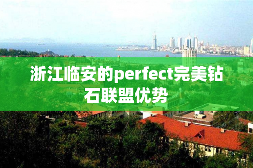 浙江临安的perfect完美钻石联盟优势