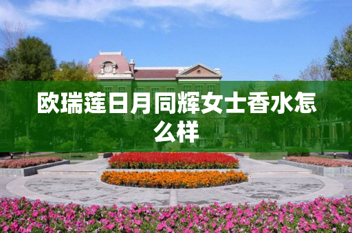 欧瑞莲日月同辉女士香水怎么样
