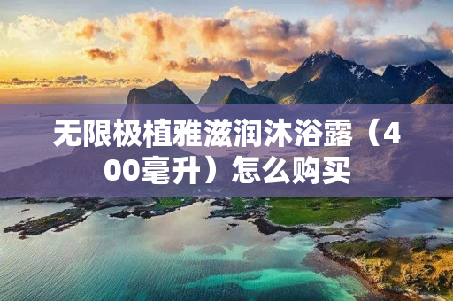 无限极植雅滋润沐浴露（400毫升）怎么购买