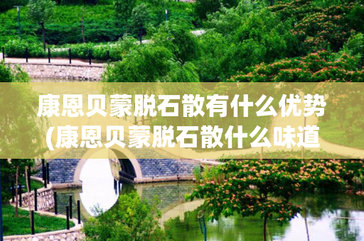 康恩贝蒙脱石散有什么优势(康恩贝蒙脱石散什么味道)